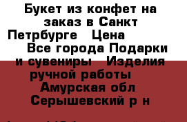 Букет из конфет на заказ в Санкт-Петрбурге › Цена ­ 200-1500 - Все города Подарки и сувениры » Изделия ручной работы   . Амурская обл.,Серышевский р-н